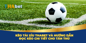 Kèo tài xỉu Thabet